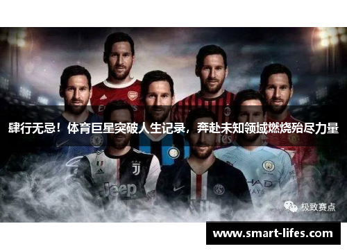 肆行无忌！体育巨星突破人生记录，奔赴未知领域燃烧殆尽力量